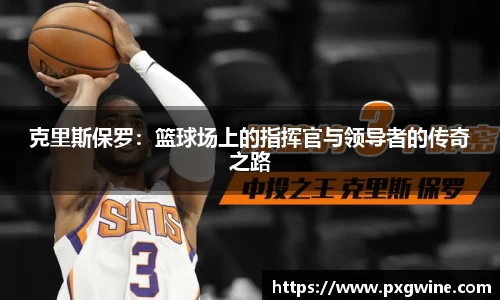 克里斯保罗：篮球场上的指挥官与领导者的传奇之路